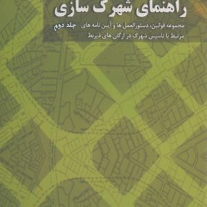 راهنمای شهرک سازی جلد 2 : مجموعه قوانین، دستوالعمل ها و آیین نامه های مرتبط با تاسیس شهرک در ارگان های ذیربط