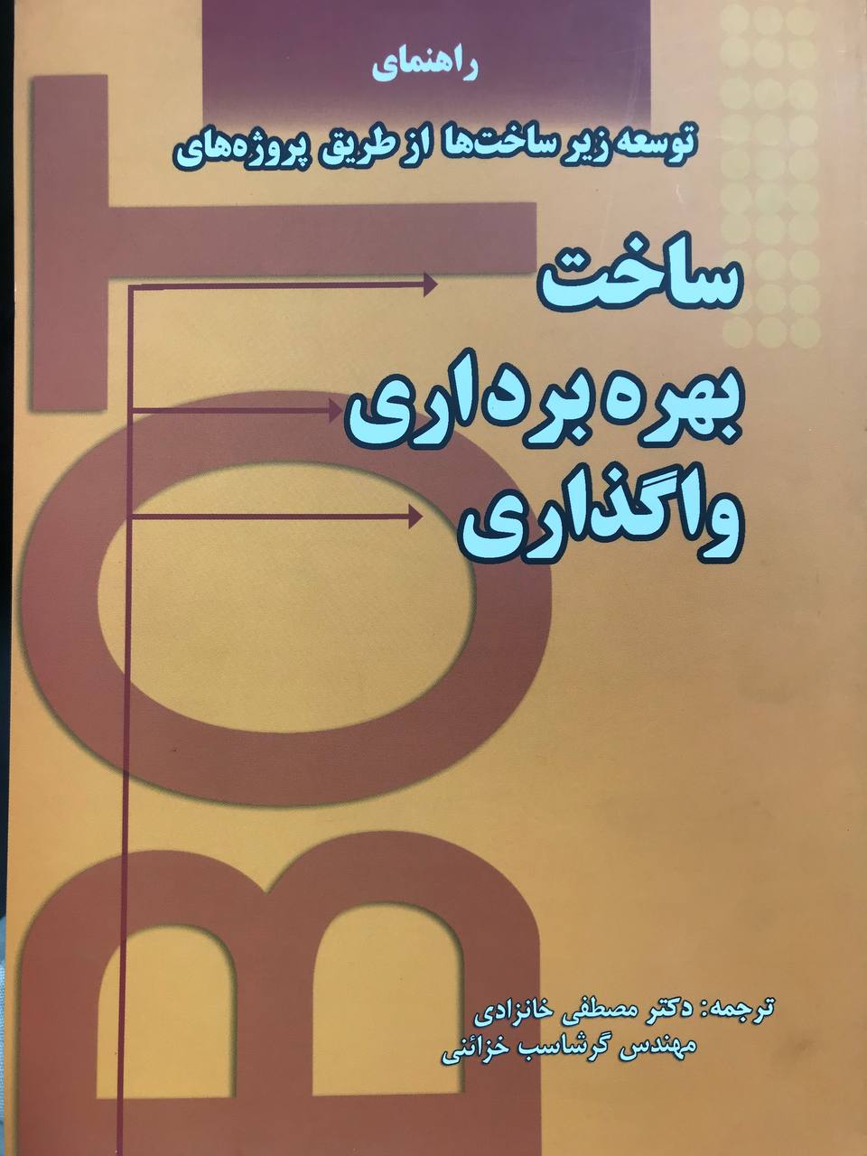 راهنمای توسعه زیرساخت ها از طریق پروژه های ساخت بهره برداری واگذاری دکتر خانزادی انتشارات دانشگاه علم و صنعت ایران