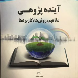 آینده پژوهی مفاهیم روش ها کاربردها احمدی نشر جهاد دانشگاهی