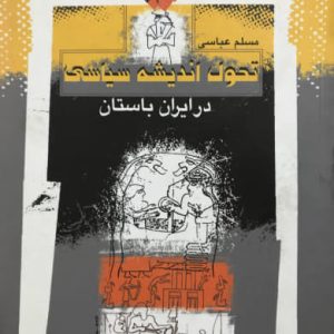 تحول اندیشه سیاسی در ایران باستان مسلم عباسی انتشارات نگاه معاصر