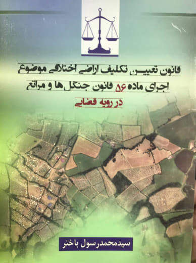 قانون تعیین تکلیف اراضی اختلافی موضوع اجرای ماده 56 قانون جنگل ها و مراتع در رویه قضایی سیدمحمد رسول باختر انتشارات جنگل