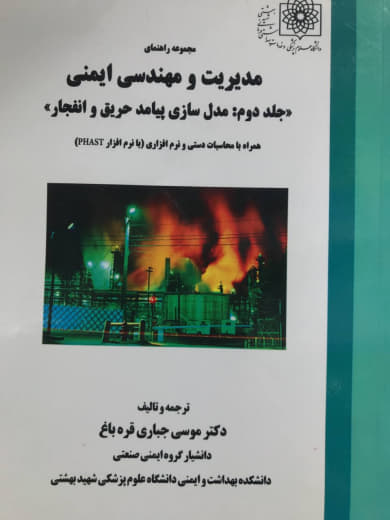 مجموعه راهنماي مديريت و مهندسي ايمني جلد دوم مدل سازي پيامد حريق و انفجار (همراه با محاسبات دستي و نرم افزاري با نرم افزار phast) موسی جباری قره باغ انتشارات دانشگاه شهيد بهشتي