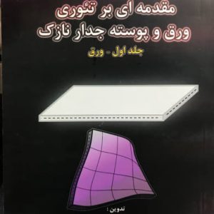 مقدمه ای بر تئوری ورق و پوسته جدار نازک جلد اول ورق محمود شاکری انتشارات دانشگاه صنعتی امیر کبیر