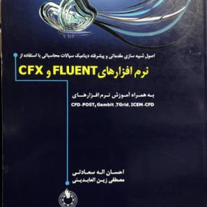 اصول شبیه سازی مقدماتی و پیشرفته دینامیک سیالات محاسباتی با استفاده از نرم افزارهای Fluent و CFX احسان اله سعادتی