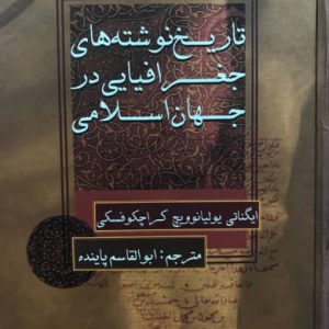 تاریخ نوشته های جغرافیایی در جهان اسلامی ایگناتی یولیانوویچ کراچکوفسکی انتشارات علمی و فرهنگی