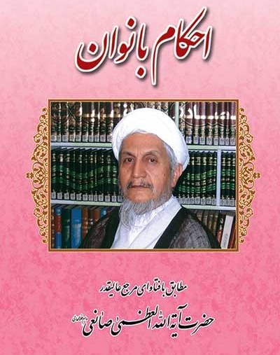 احکام بانوان : مطابق با فتاوای مرجع عالیقدر حضرت آیت الله العظمی حاج شیخ یوسف صانعی