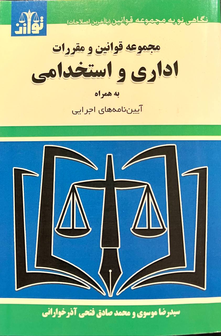 مجموعه قوانین و مقررات اداری و استخدامی به همراه آیین نامه اجرایی اثری از سیدرضا موسوی و محمد صادق فتحی آذر خوارانی