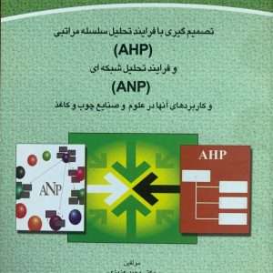 تصمیم گیری با فرایند تحلیل سلسله مراتبی (AHP) و فرایند تحلیل شبکه ای (ANP) و کاربرد های آنها در علوم و صنایع چوب و کاغذ